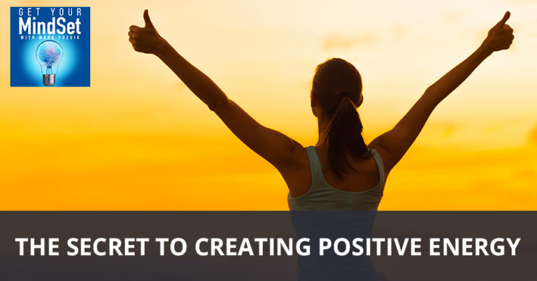 The Secret To Creating Positive Energy